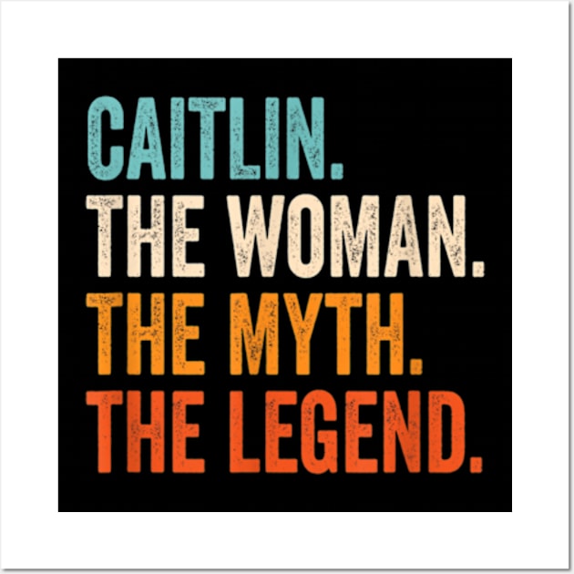 Caitlin The Woman The Myth The Legend First Name Caitlin Wall Art by johnhawilsion